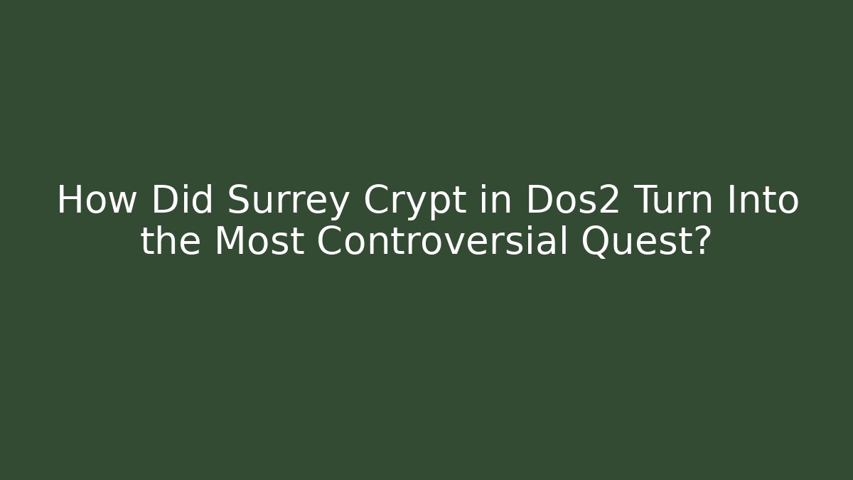 How Did Surrey Crypt in Dos2 Turn Into the Most Controversial Quest?