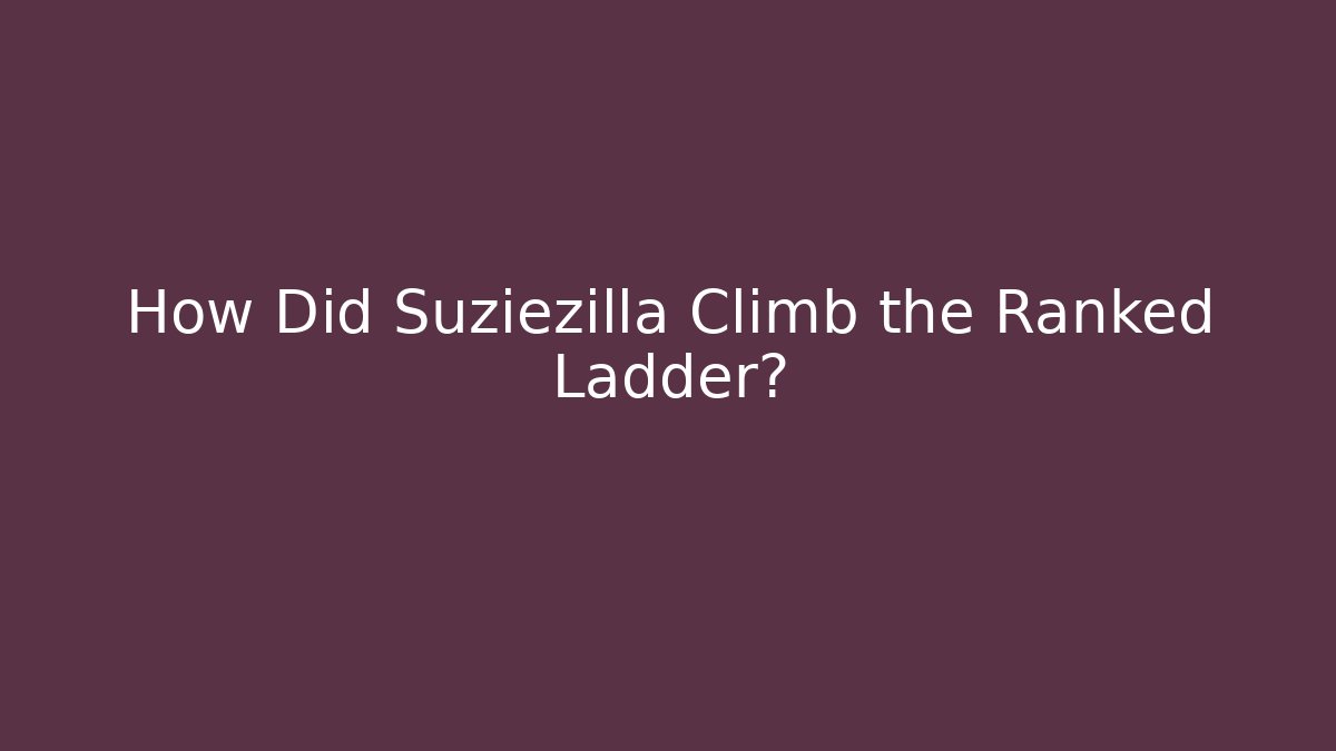 How Did Suziezilla Climb the Ranked Ladder?