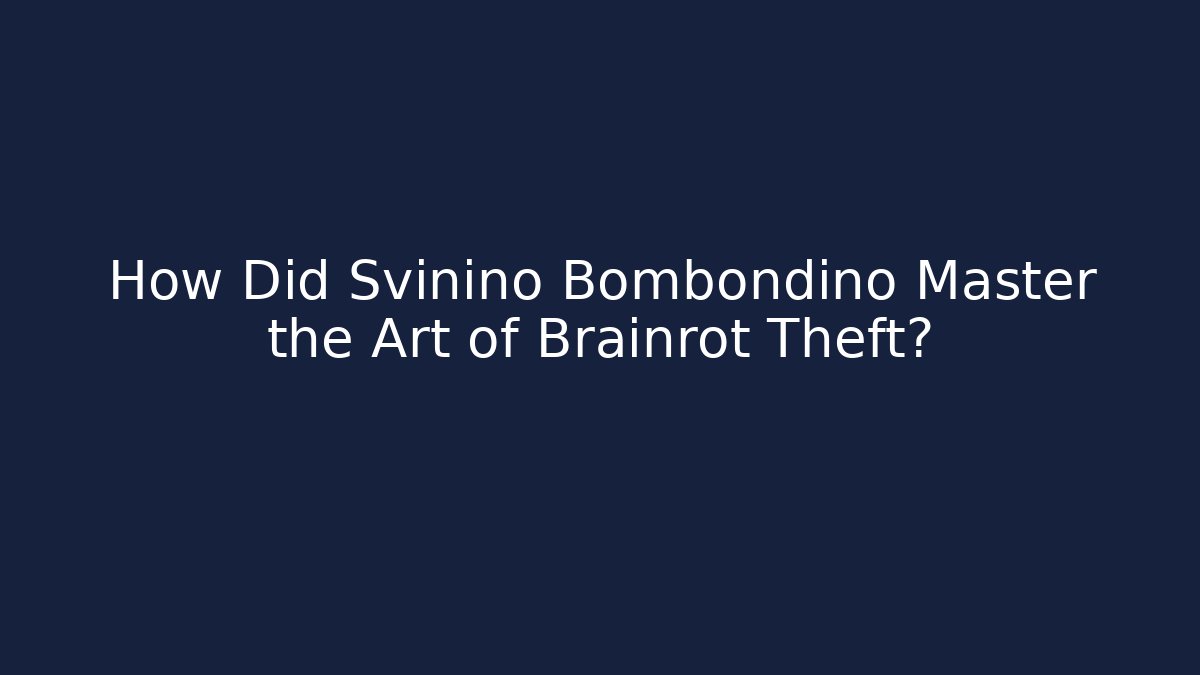 How Did Svinino Bombondino Master the Art of Brainrot Theft?