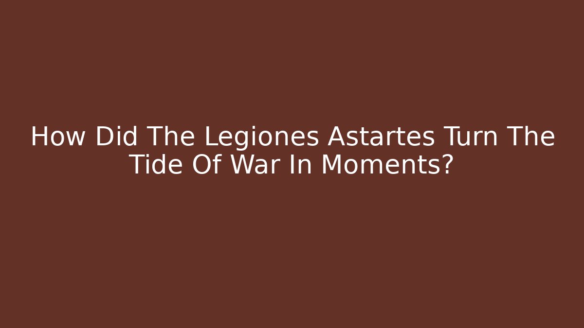 How Did The Legiones Astartes Turn The Tide Of War In Moments?