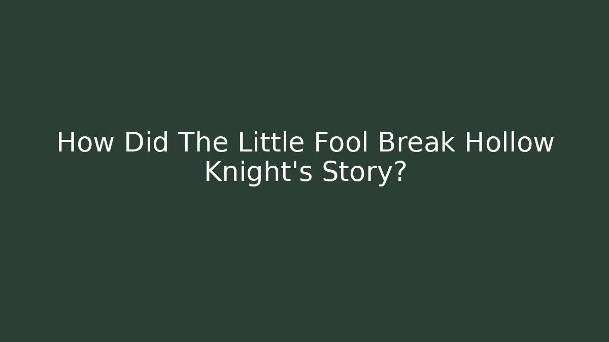 How Did The Little Fool Break Hollow Knight's Story?