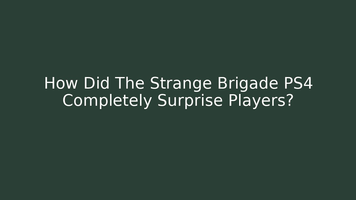 How Did The Strange Brigade PS4 Completely Surprise Players?