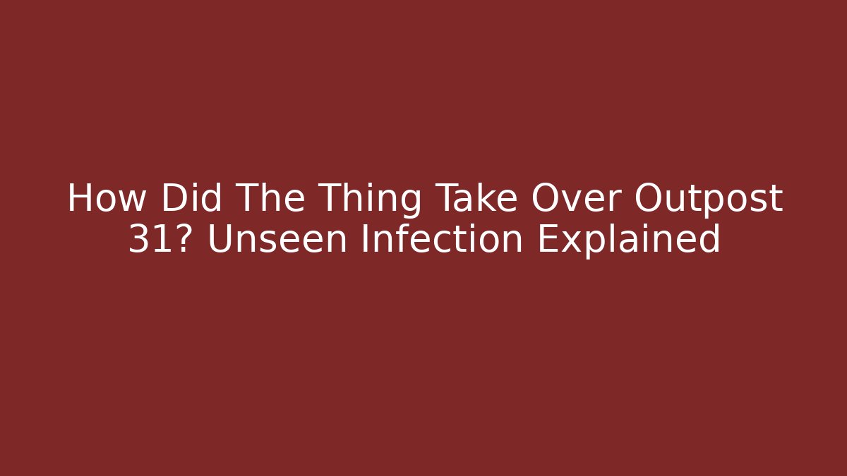 How Did The Thing Take Over Outpost 31? Unseen Infection Explained - Critter Realm