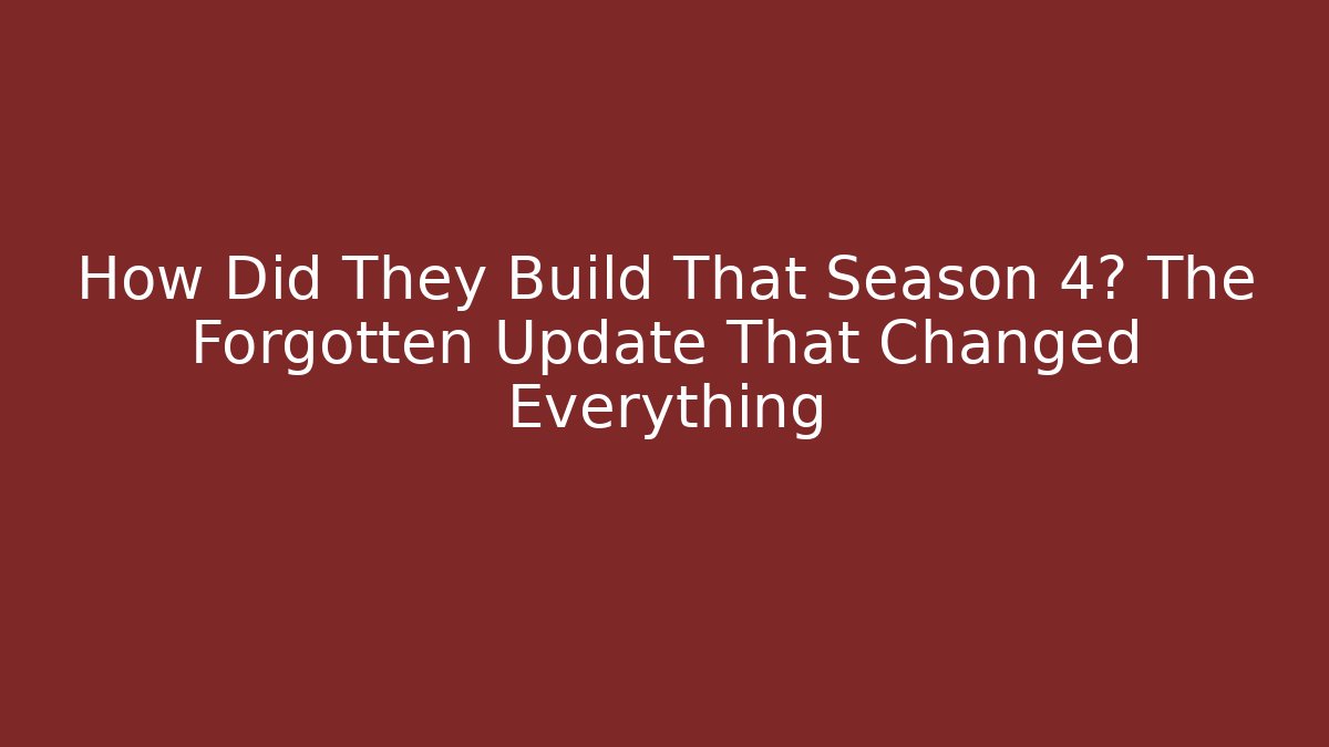 How Did They Build That Season 4? The Forgotten Update That Changed Everything