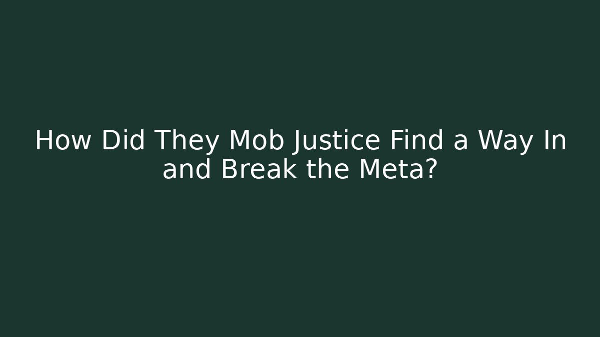 How Did They Mob Justice Find a Way In and Break the Meta?