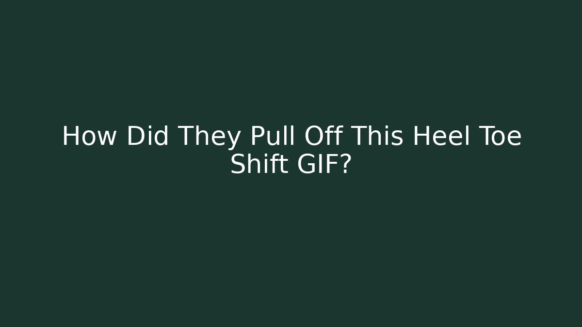 How Did They Pull Off This Heel Toe Shift GIF?