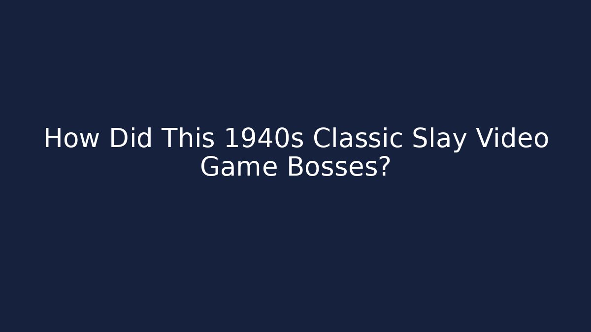 How Did This 1940s Classic Slay Video Game Bosses?