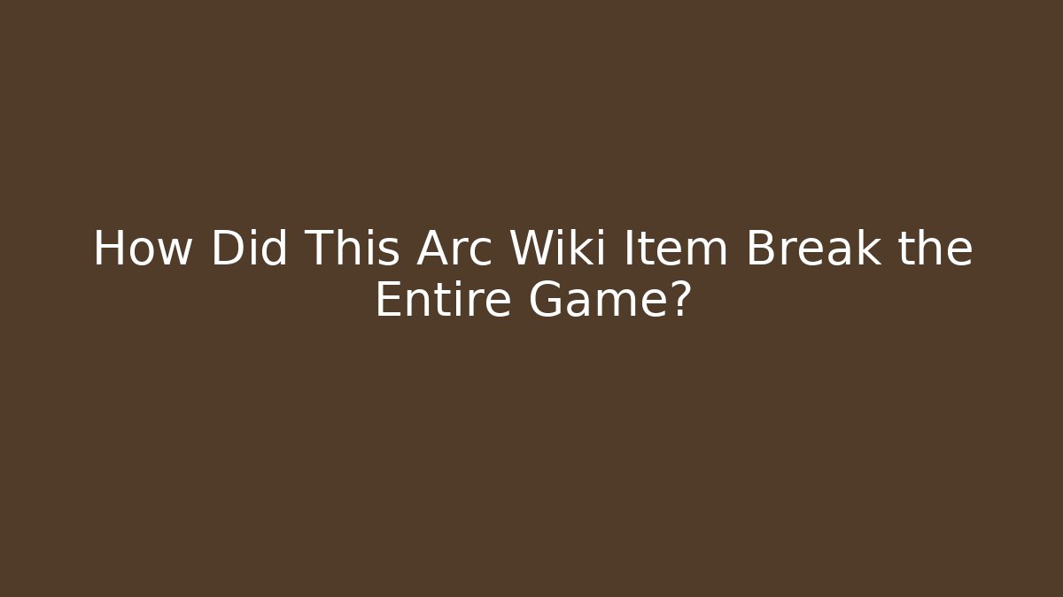 How Did This Arc Wiki Item Break the Entire Game?