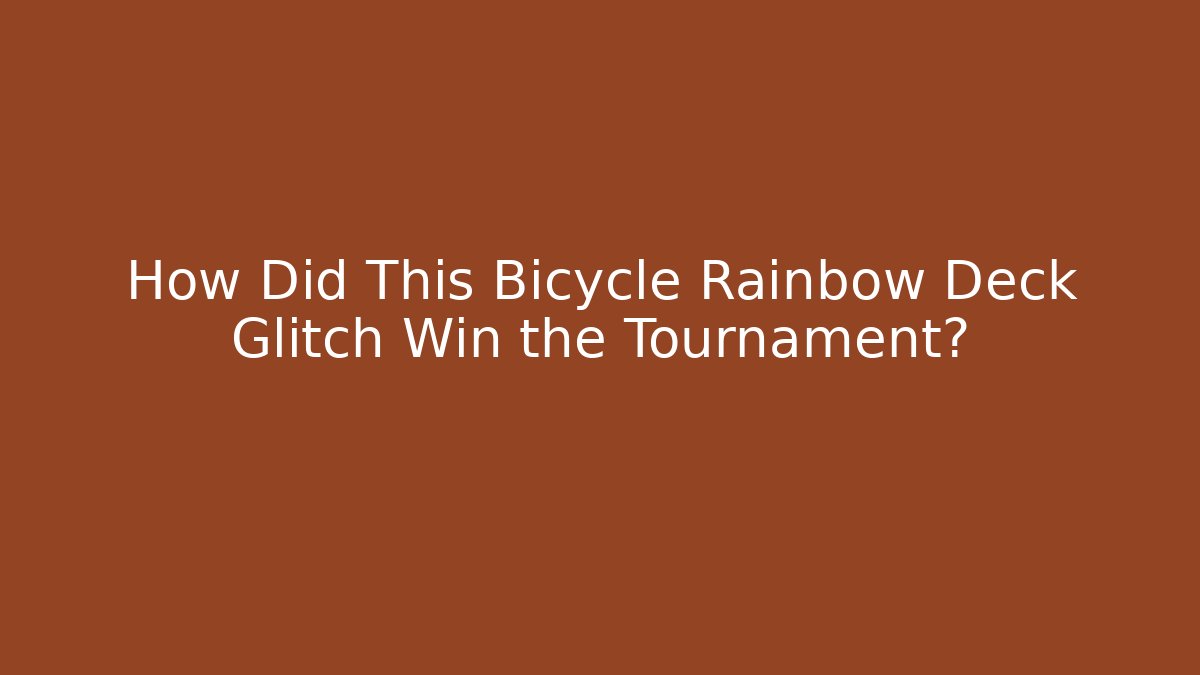 How Did This Bicycle Rainbow Deck Glitch Win the Tournament?