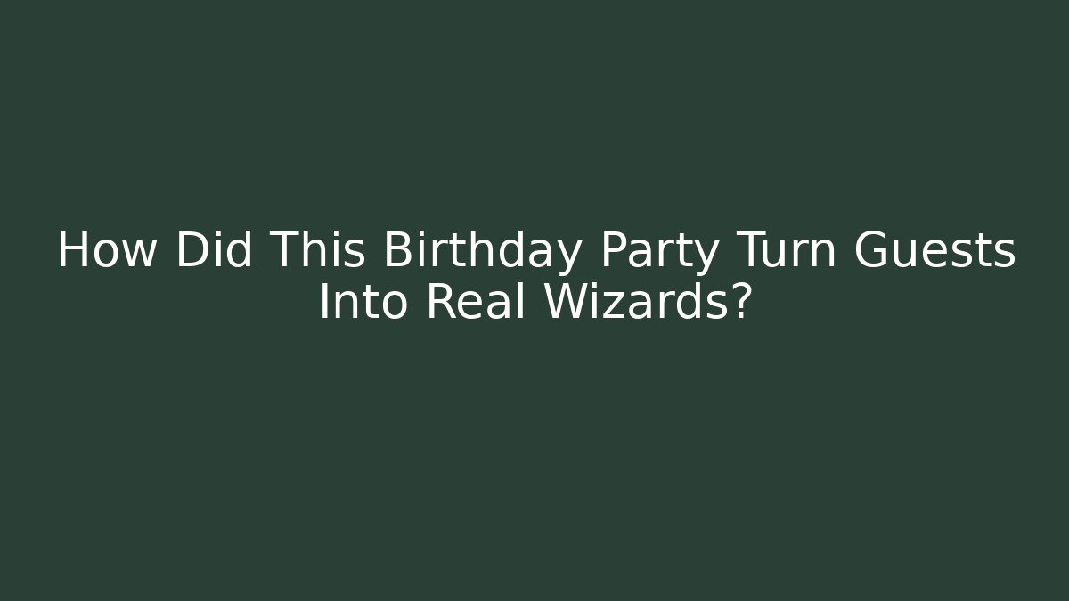 How Did This Birthday Party Turn Guests Into Real Wizards?