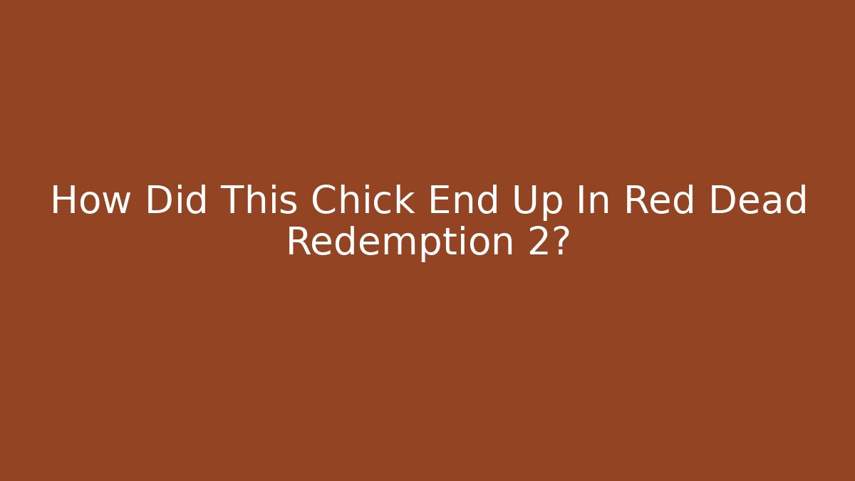 How Did This Chick End Up In Red Dead Redemption 2? - Critter Realm