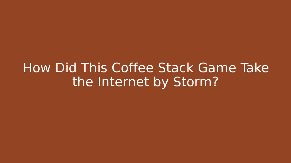 How Did This Coffee Stack Game Take the Internet by Storm? - Critter Realm