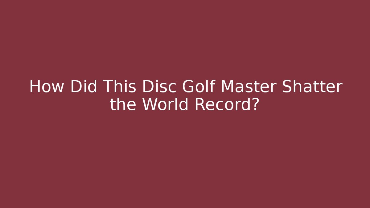 How Did This Disc Golf Master Shatter the World Record?
