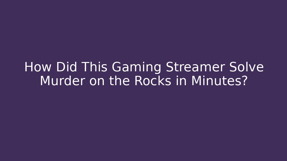 How Did This Gaming Streamer Solve Murder on the Rocks in Minutes?