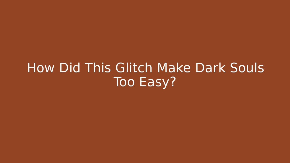 How Did This Glitch Make Dark Souls Too Easy?