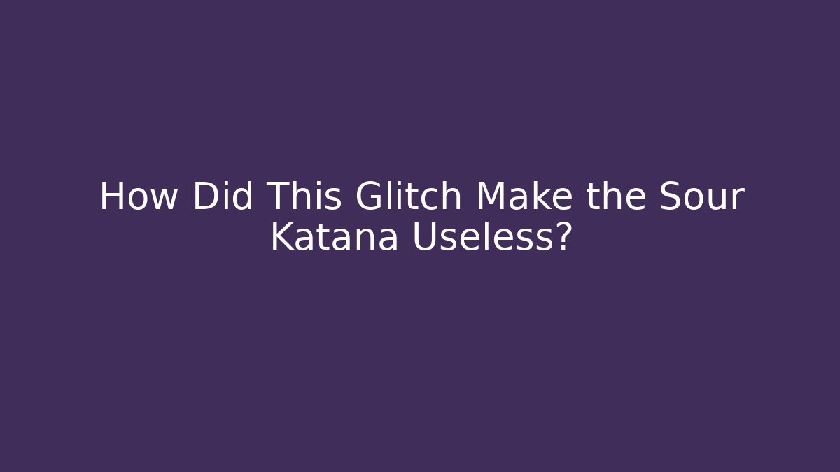 How Did This Glitch Make the Sour Katana Useless?