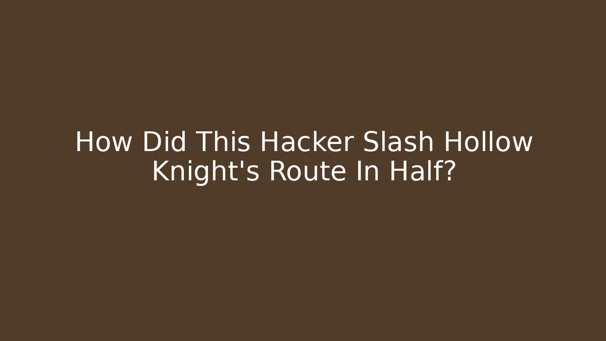 How Did This Hacker Slash Hollow Knight's Route In Half?