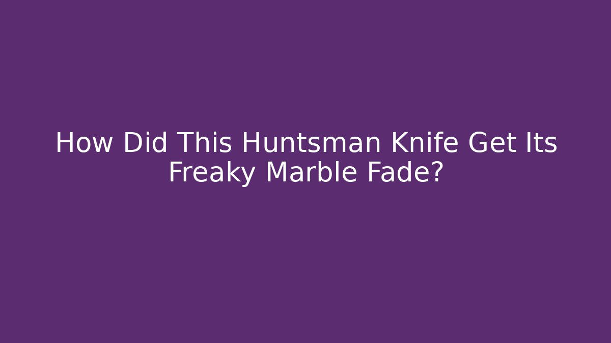 How Did This Huntsman Knife Get Its Freaky Marble Fade?