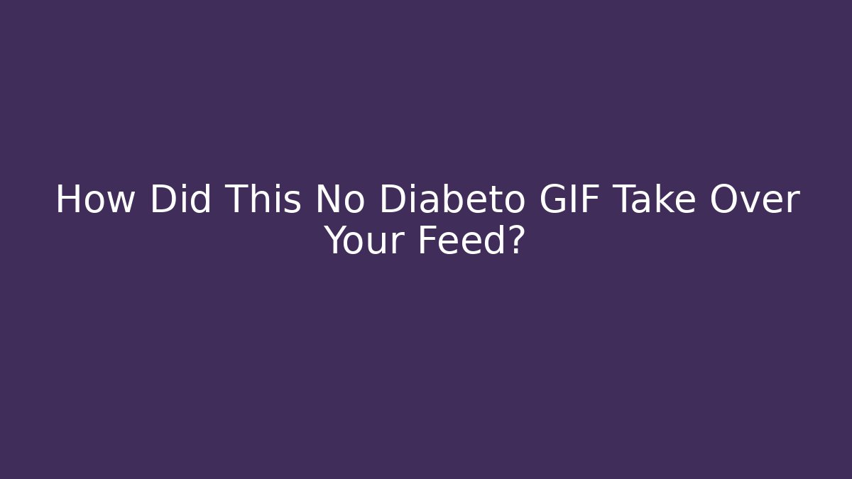 How Did This No Diabeto GIF Take Over Your Feed?
