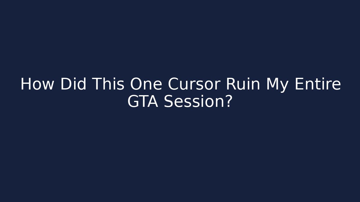How Did This One Cursor Ruin My Entire GTA Session?