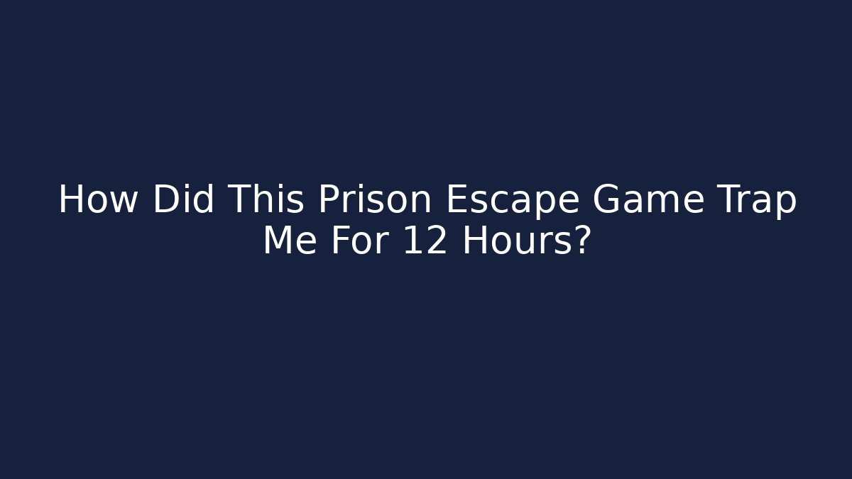 How Did This Prison Escape Game Trap Me For 12 Hours?