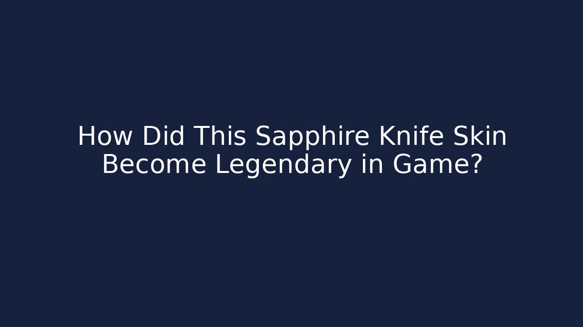 How Did This Sapphire Knife Skin Become Legendary in Game?