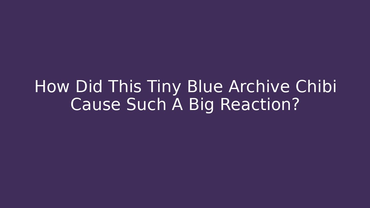 How Did This Tiny Blue Archive Chibi Cause Such A Big Reaction? - Critter Realm