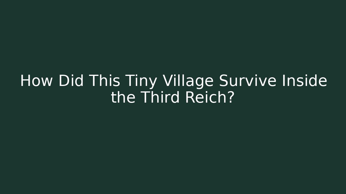 How Did This Tiny Village Survive Inside the Third Reich?