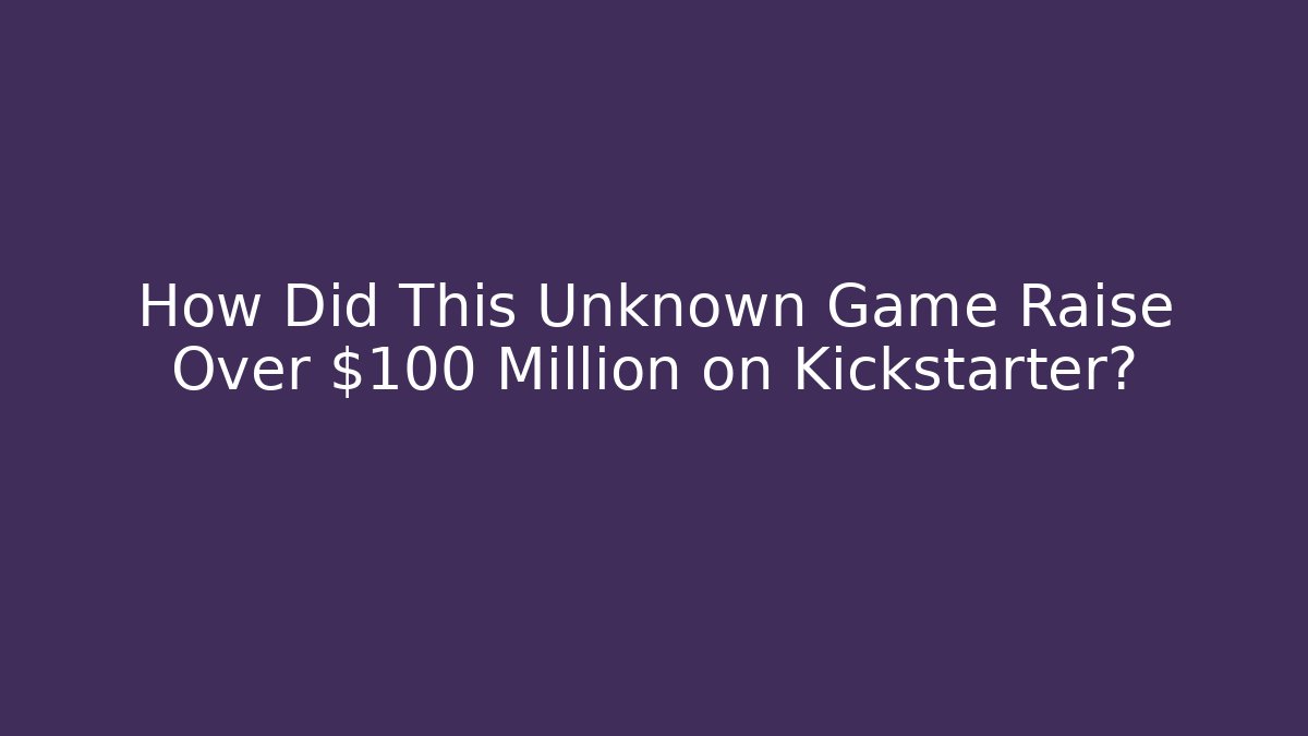 How Did This Unknown Game Raise Over $100 Million on Kickstarter?