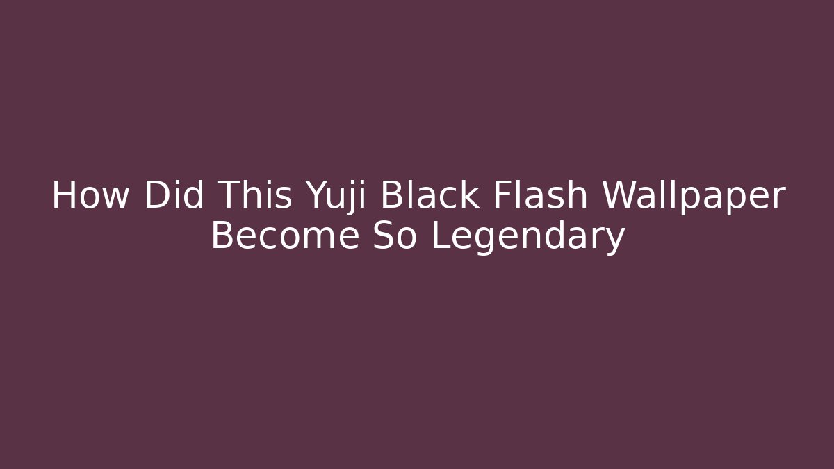 How Did This Yuji Black Flash Wallpaper Become So Legendary