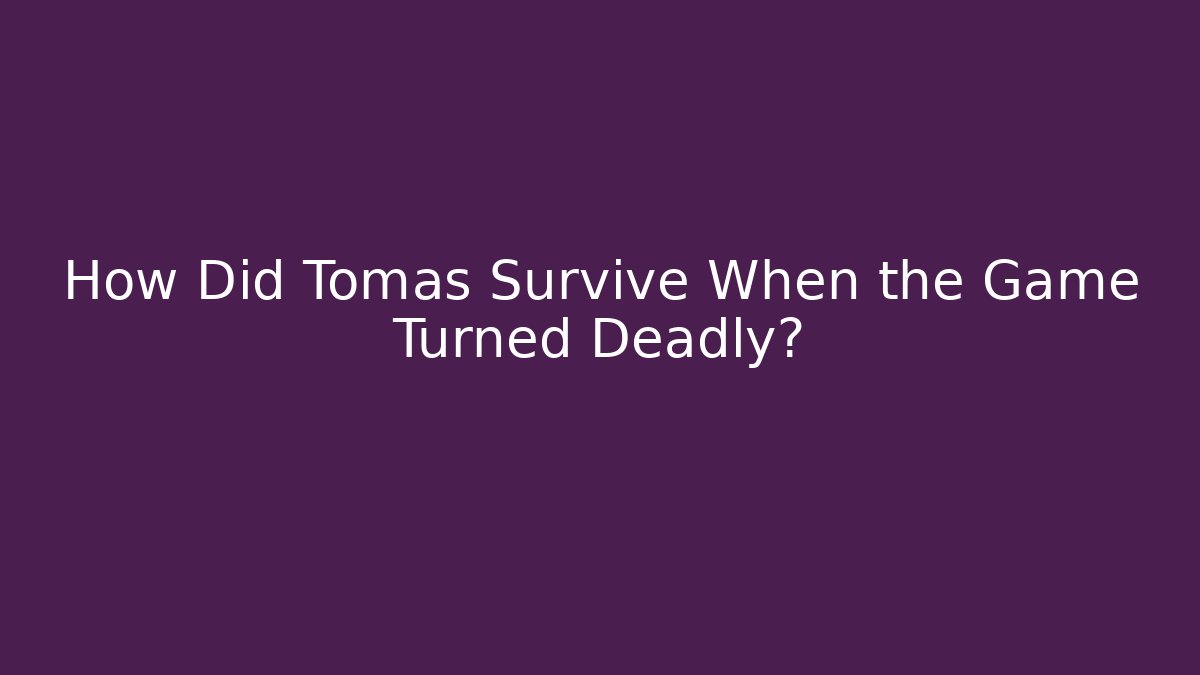 How Did Tomas Survive When the Game Turned Deadly?