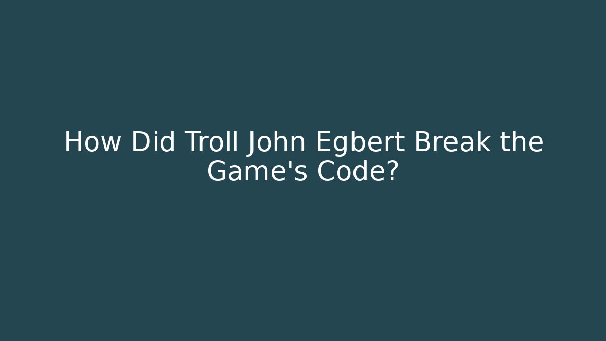 How Did Troll John Egbert Break the Game's Code?