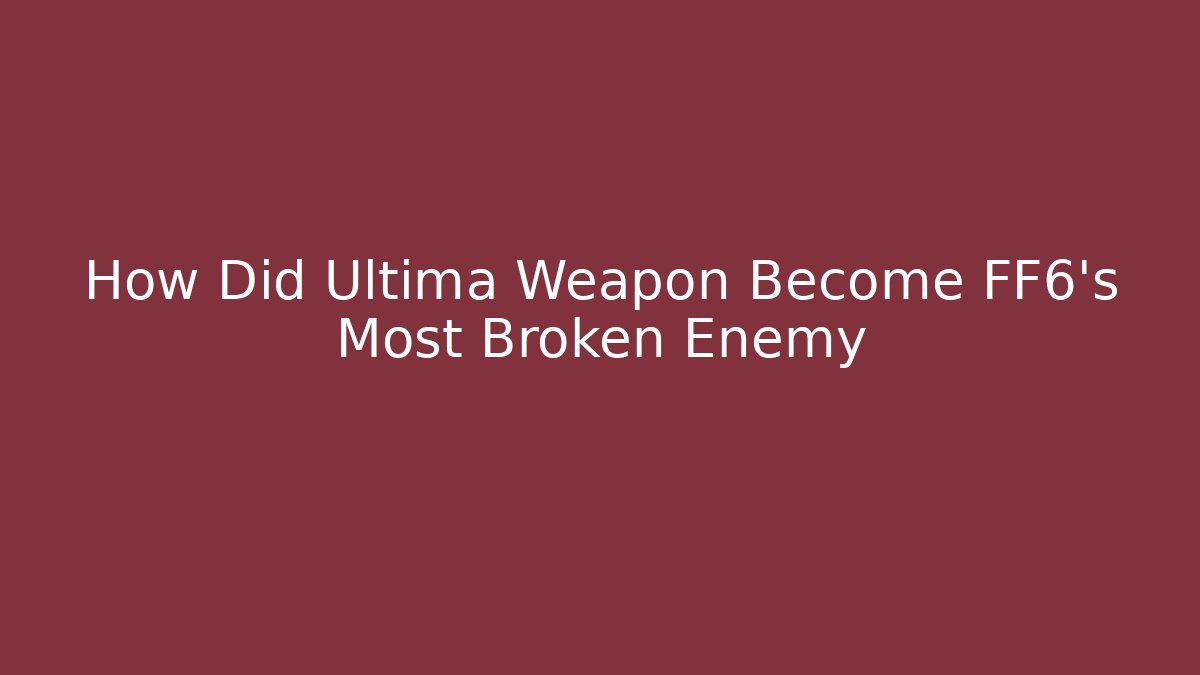 How Did Ultima Weapon Become FF6's Most Broken Enemy
