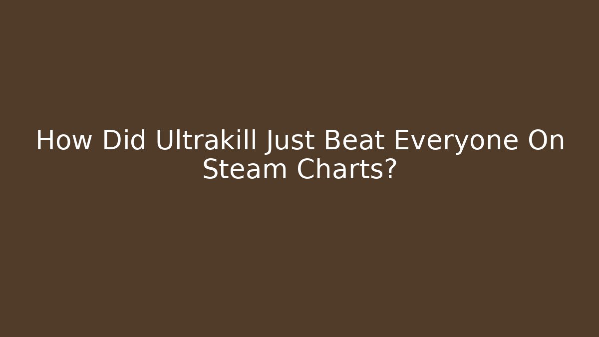 How Did Ultrakill Just Beat Everyone On Steam Charts?