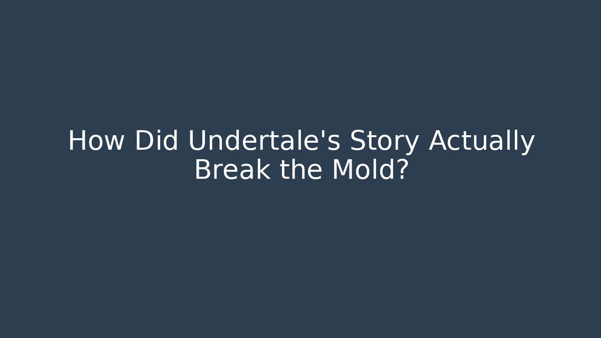 How Did Undertale’s Story Actually Break the Mold?