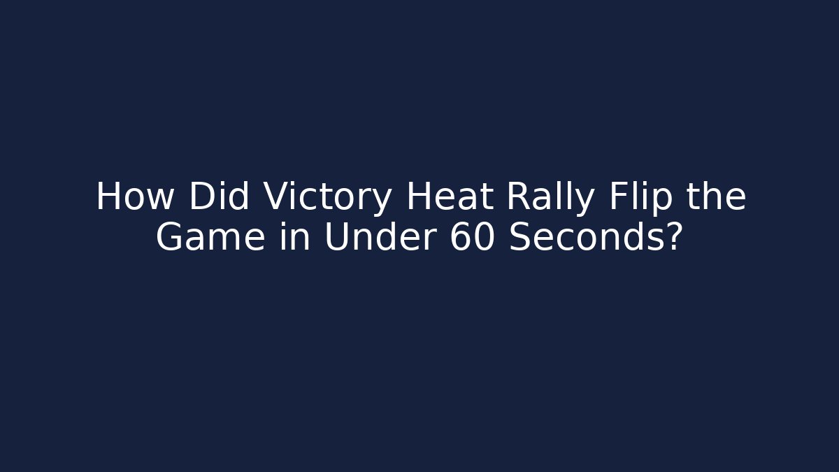 How Did Victory Heat Rally Flip the Game in Under 60 Seconds?