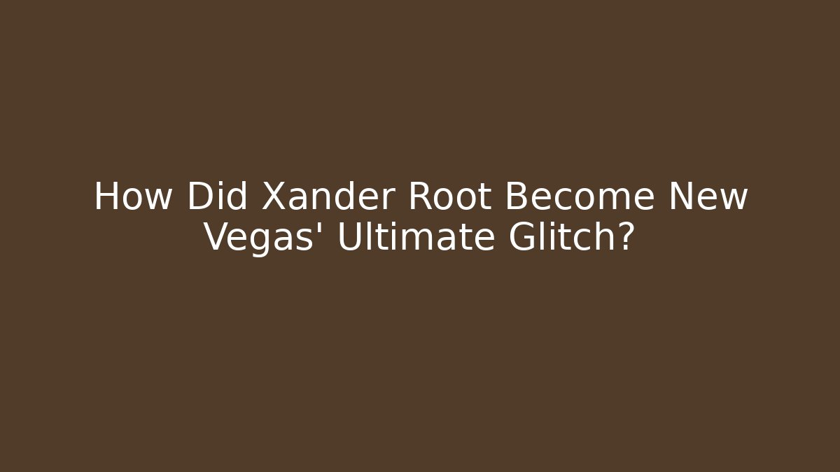 How Did Xander Root Become New Vegas' Ultimate Glitch?
