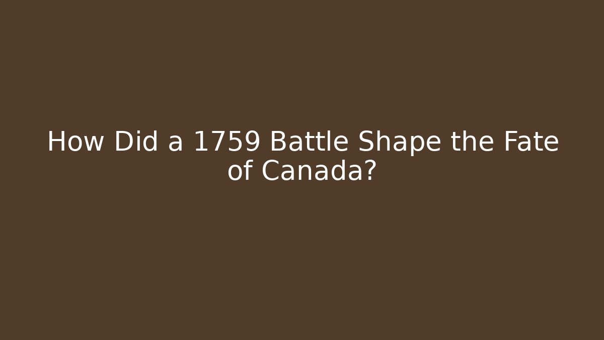 How Did a 1759 Battle Shape the Fate of Canada?