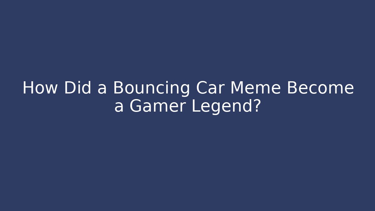How Did a Bouncing Car Meme Become a Gamer Legend?