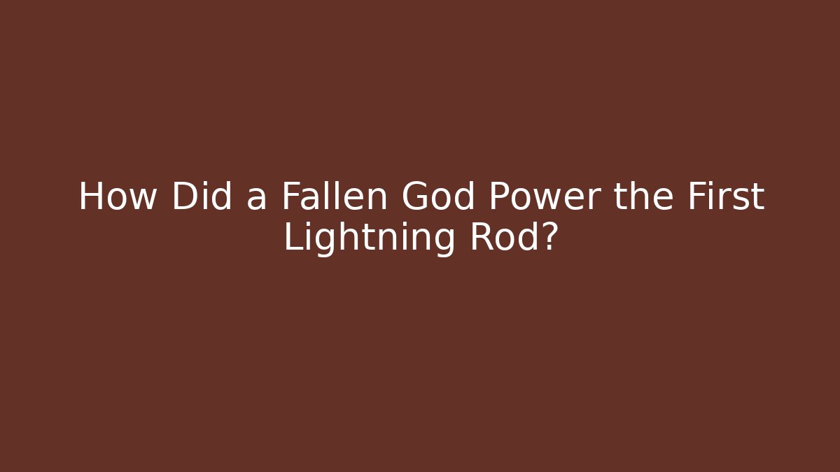 How Did a Fallen God Power the First Lightning Rod? - Critter Realm