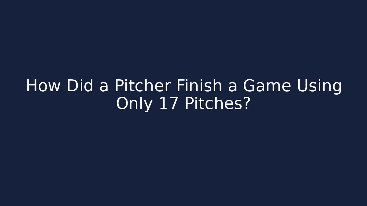 How Did a Pitcher Finish a Game Using Only 17 Pitches? - Critter Realm