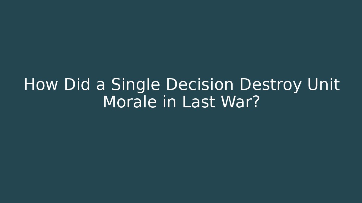 How Did a Single Decision Destroy Unit Morale in Last War?