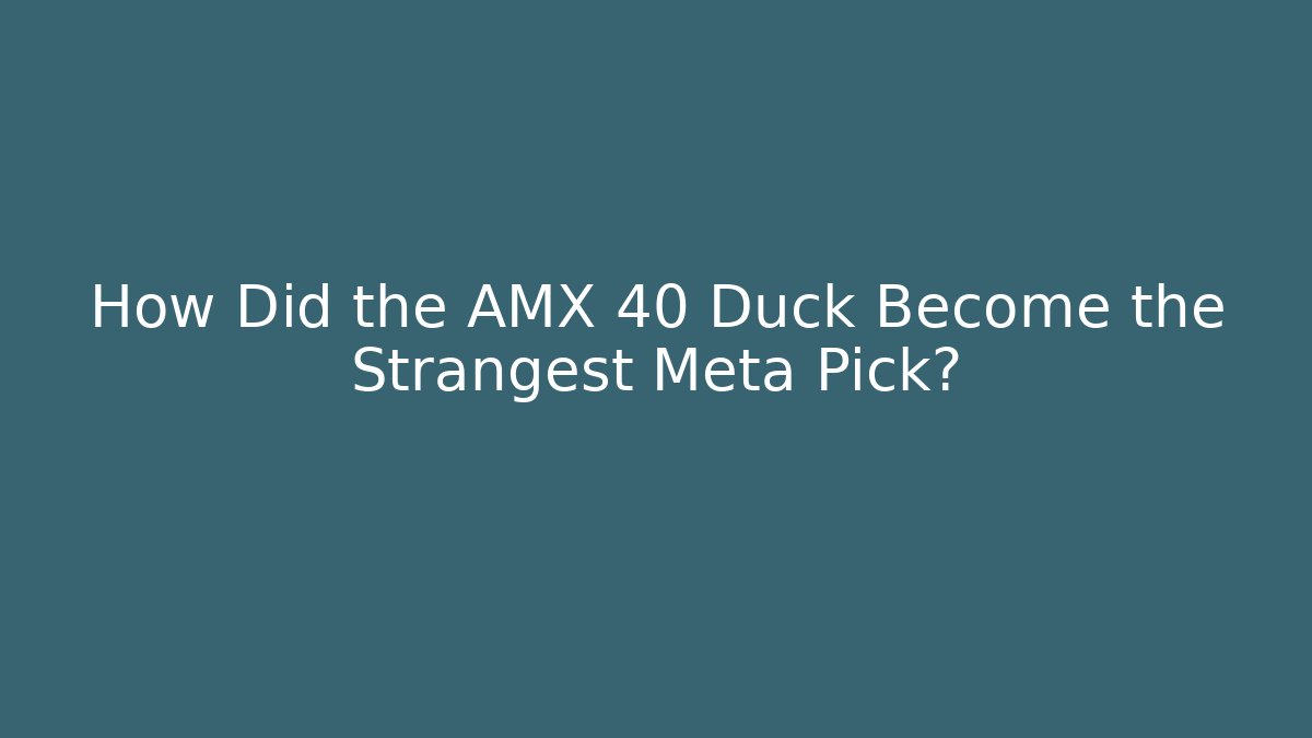How Did the AMX 40 Duck Become the Strangest Meta Pick?