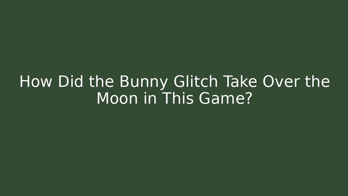 How Did the Bunny Glitch Take Over the Moon in This Game?