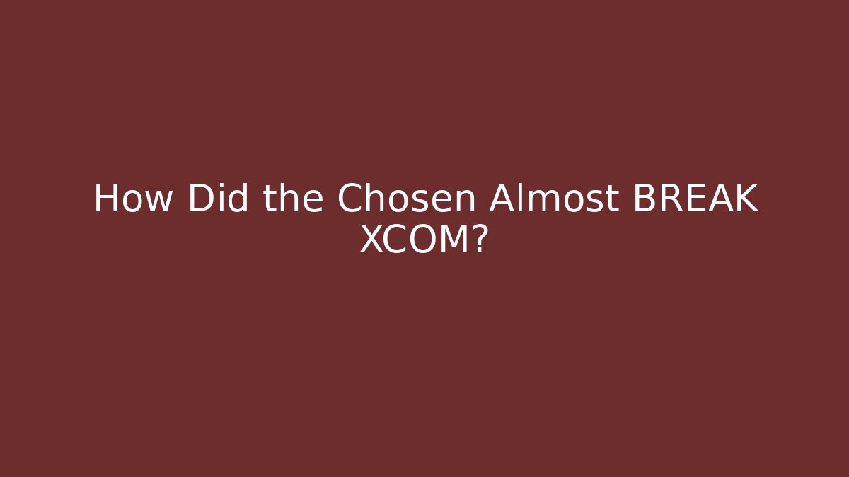 How Did the Chosen Almost BREAK XCOM?