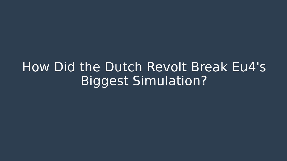 How Did the Dutch Revolt Break Eu4’s Biggest Simulation?