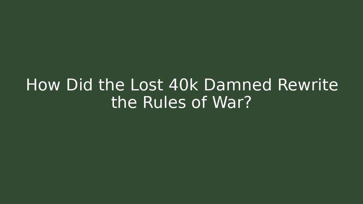 How Did the Lost 40k Damned Rewrite the Rules of War?