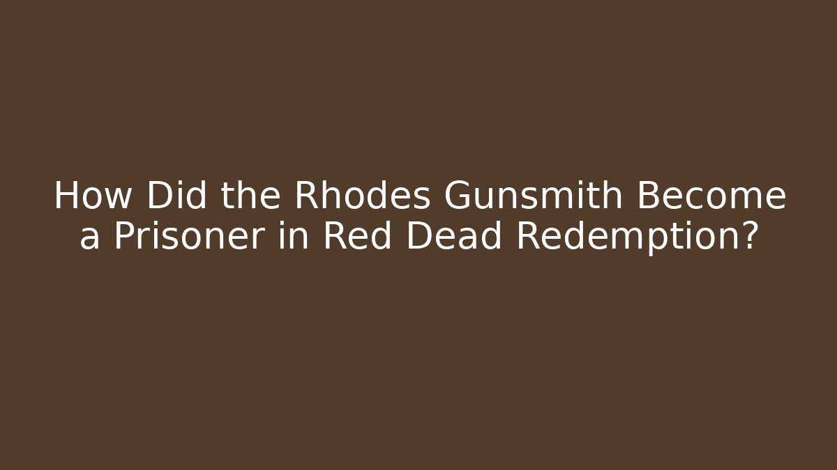 How Did the Rhodes Gunsmith Become a Prisoner in Red Dead Redemption?