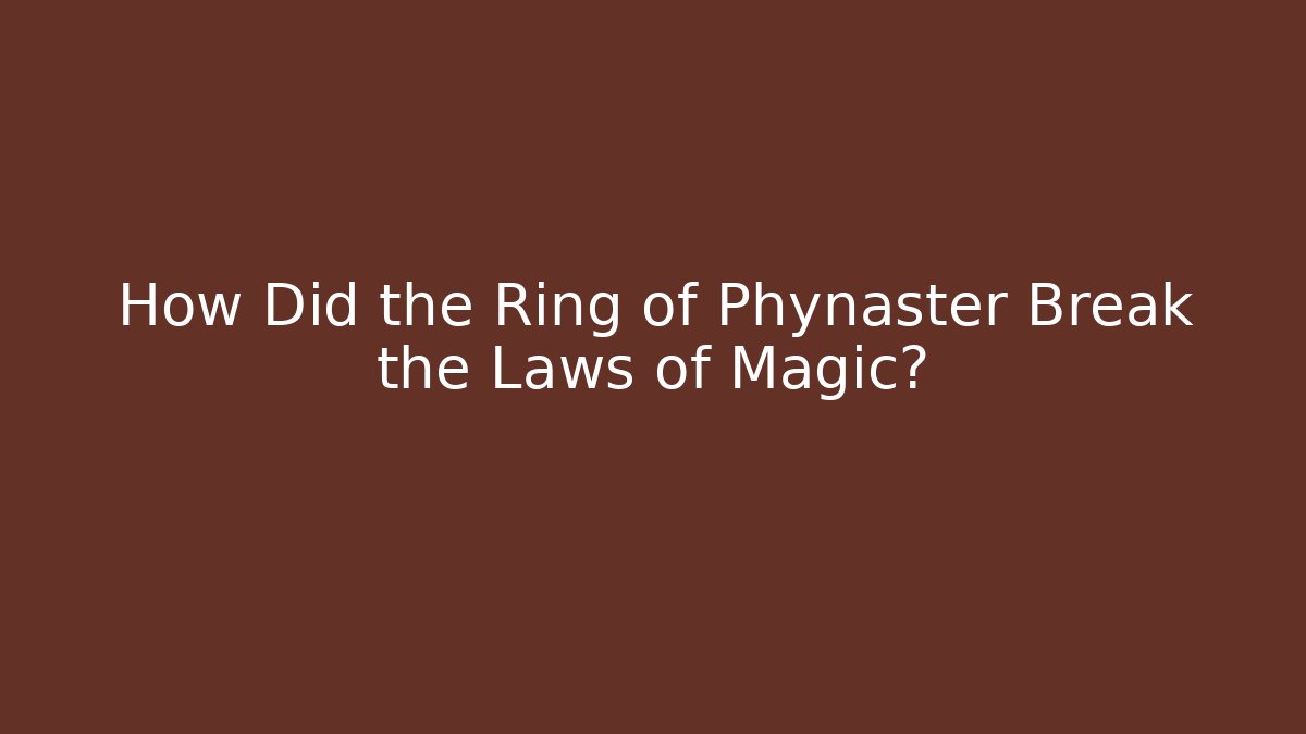 How Did the Ring of Phynaster Break the Laws of Magic?