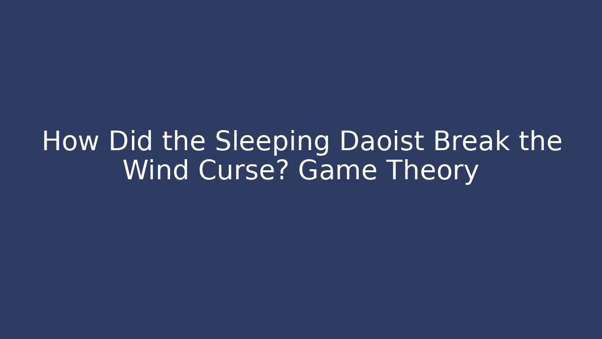 How Did the Sleeping Daoist Break the Wind Curse? Game Theory